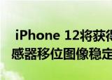  iphone 12将获得6.7英寸显示屏与下一代传感器移位图像稳定技术