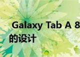  galaxy tab a 8.4泄漏揭示了这款平板电脑的设计