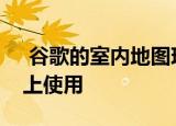  谷歌的室内地图现在可以在桌面 ios和更多上使用