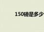 150磅是多少公斤压力（150磅）