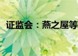 证监会：燕之屋等四公司首发9月22日上会