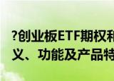 ?创业板etf期权和中证500etf期权推出的意义、功能及产品特征