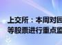 上交所：本周对园城黄金、st曙光、st天成等股票进行重点监控