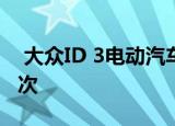  大众id 3电动汽车在24小时内可预订10,000次 