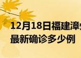 12月18日福建漳州疫情最新动态及漳州疫情最新确诊多少例